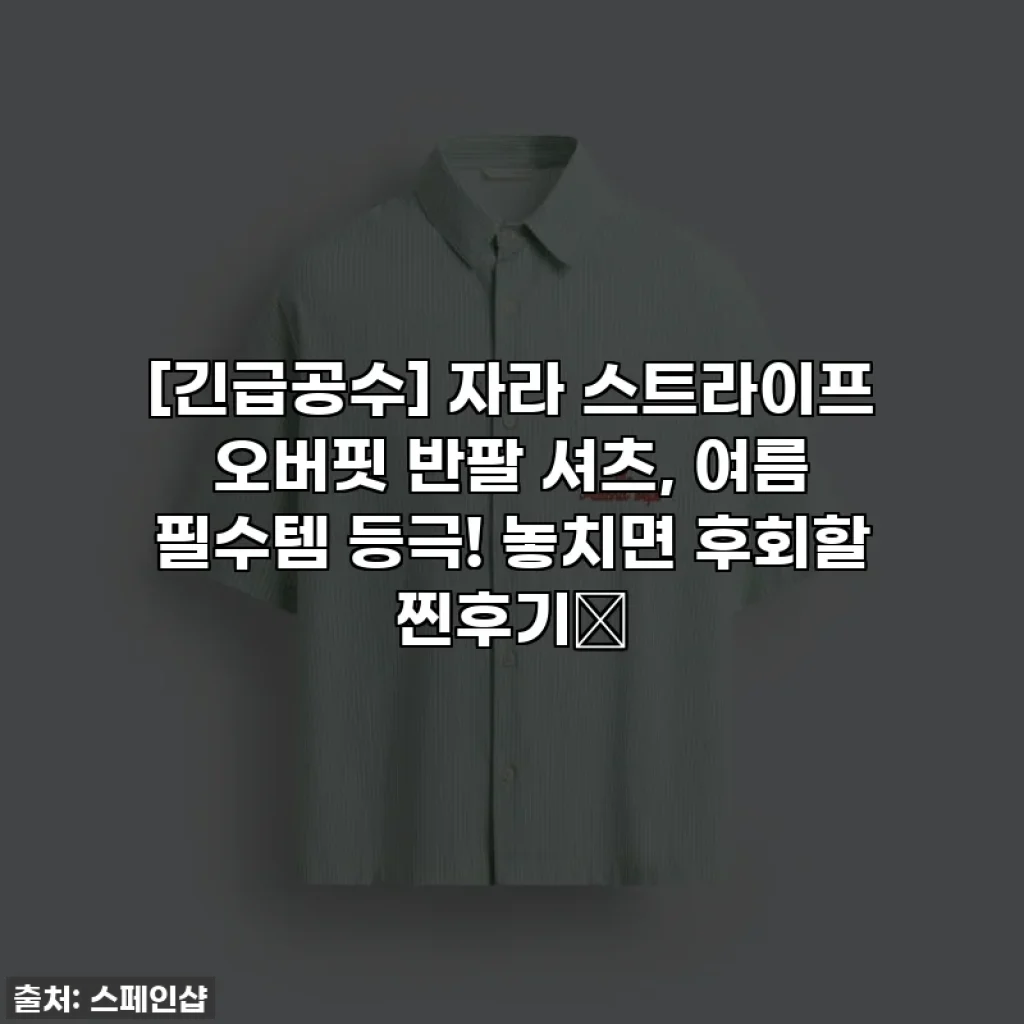 [긴급공수] 자라 스트라이프 오버핏 반팔 셔츠, 여름 필수템 등극! 놓치면 후회할 찐후기✨