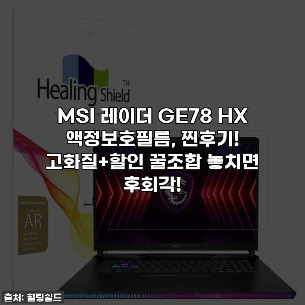 MSI 레이더 GE78 HX 액정보호필름, 찐후기! 고화질+할인 꿀조합 놓치면 후회각!