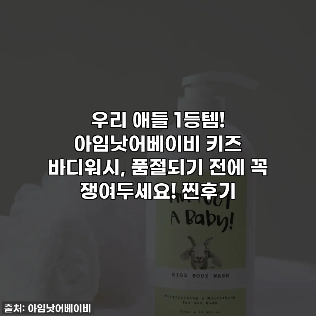 우리 애들 1등템! 아임낫어베이비 키즈 바디워시, 품절되기 전에 꼭 쟁여두세요! 찐후기