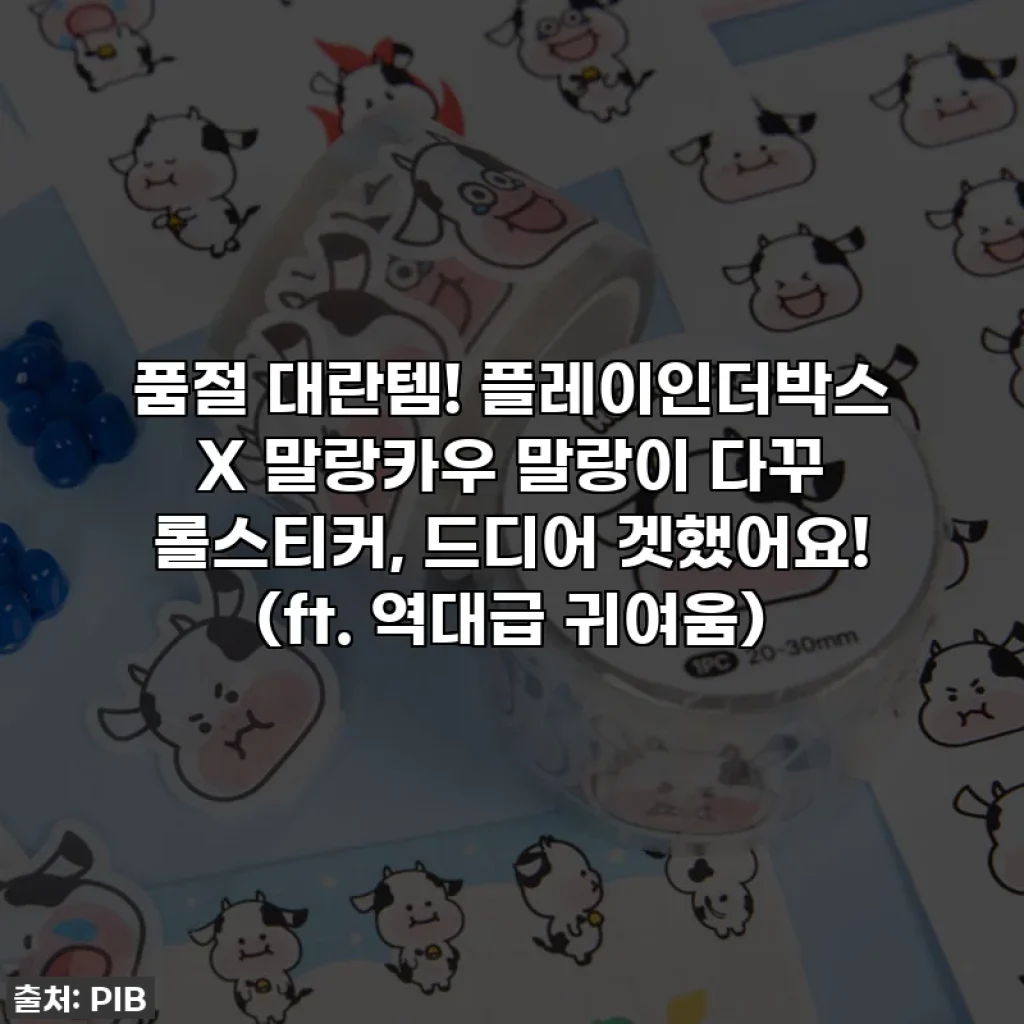 품절 대란템! 플레이인더박스 X 말랑카우 말랑이 다꾸 롤스티커, 드디어 겟했어요! (ft. 역대급 귀여움)