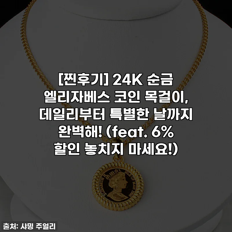 [찐후기] 24K 순금 엘리자베스 코인 목걸이, 데일리부터 특별한 날까지 완벽해! (feat. 6% 할인 놓치지 마세요!)