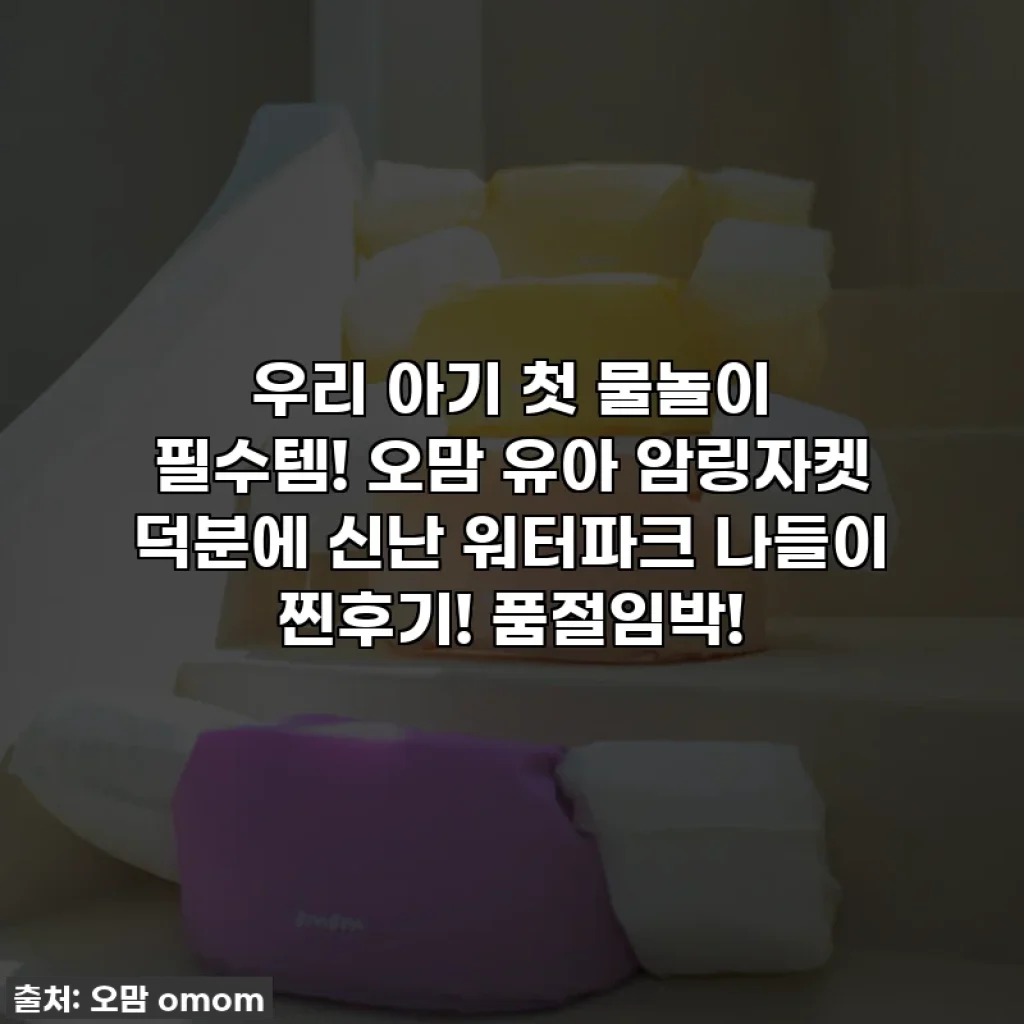 우리 아기 첫 물놀이 필수템! 오맘 유아 암링자켓 덕분에 신난 워터파크 나들이 찐후기! 품절임박!