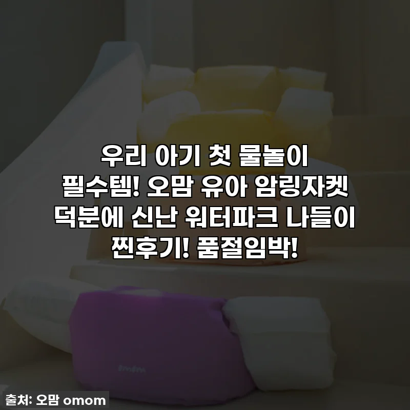 우리 아기 첫 물놀이 필수템! 오맘 유아 암링자켓 덕분에 신난 워터파크 나들이 찐후기! 품절임박!