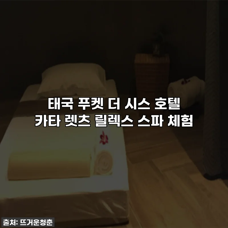 태국 푸켓 더 시스 호텔 카타 렛츠 릴렉스 스파 체험