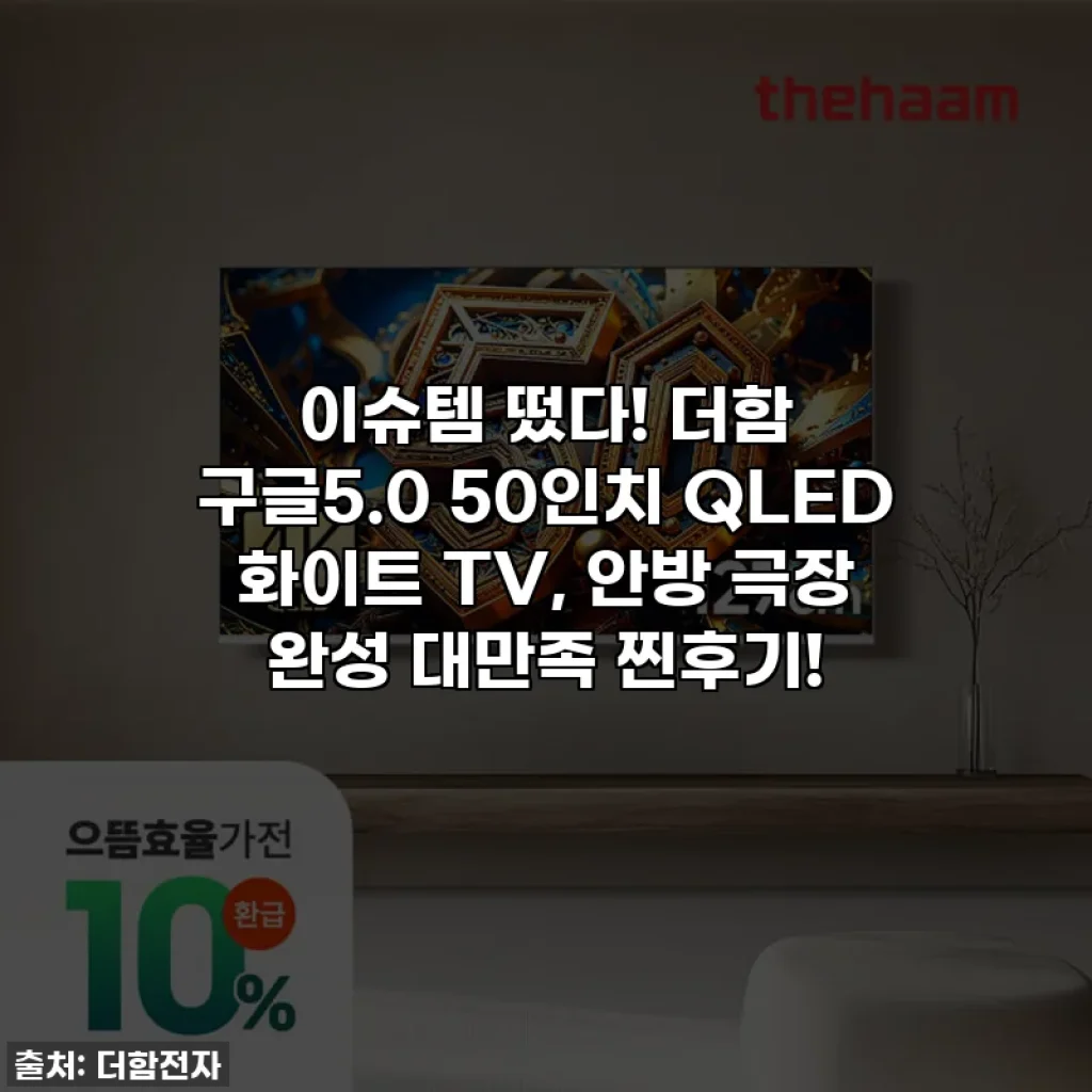 이슈템 떴다! 더함 구글5.0 50인치 QLED 화이트 TV, 안방 극장 완성 대만족 찐후기!