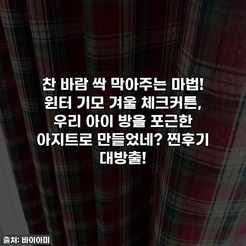찬 바람 싹 막아주는 마법! 윈터 기모 겨울 체크커튼, 우리 아이 방을 포근한 아지트로 만들었네? 찐후기 대방출!