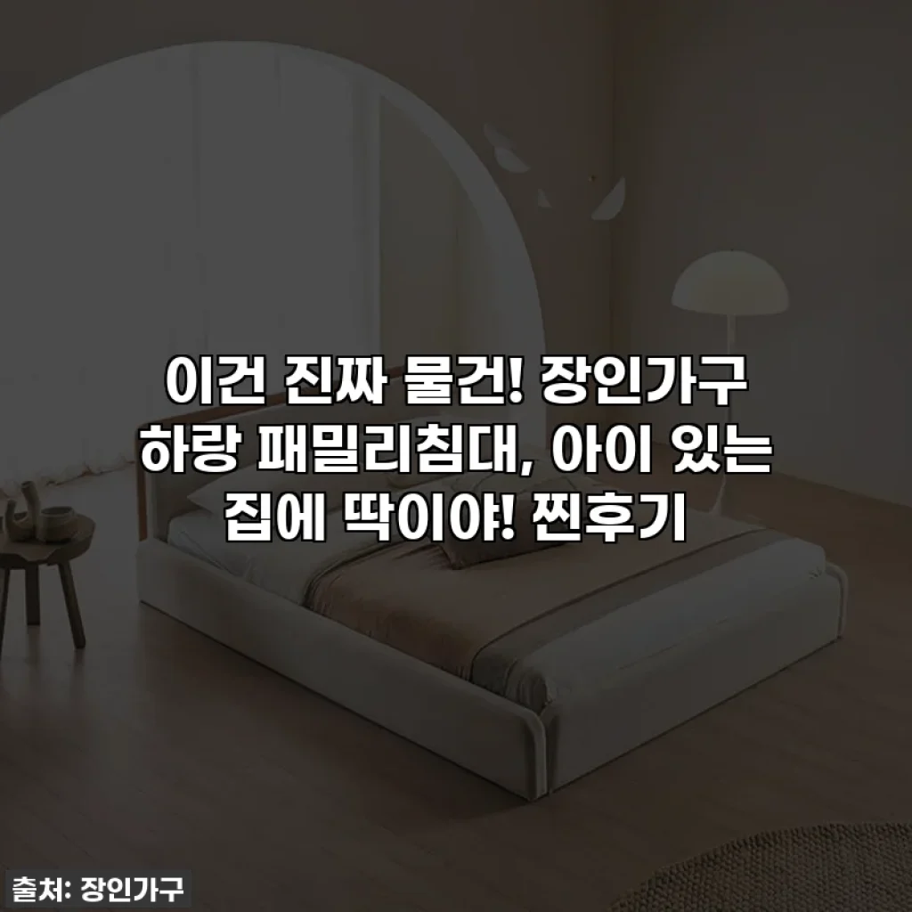 이건 진짜 물건! 장인가구 하랑 패밀리침대, 아이 있는 집에 딱이야! 찐후기