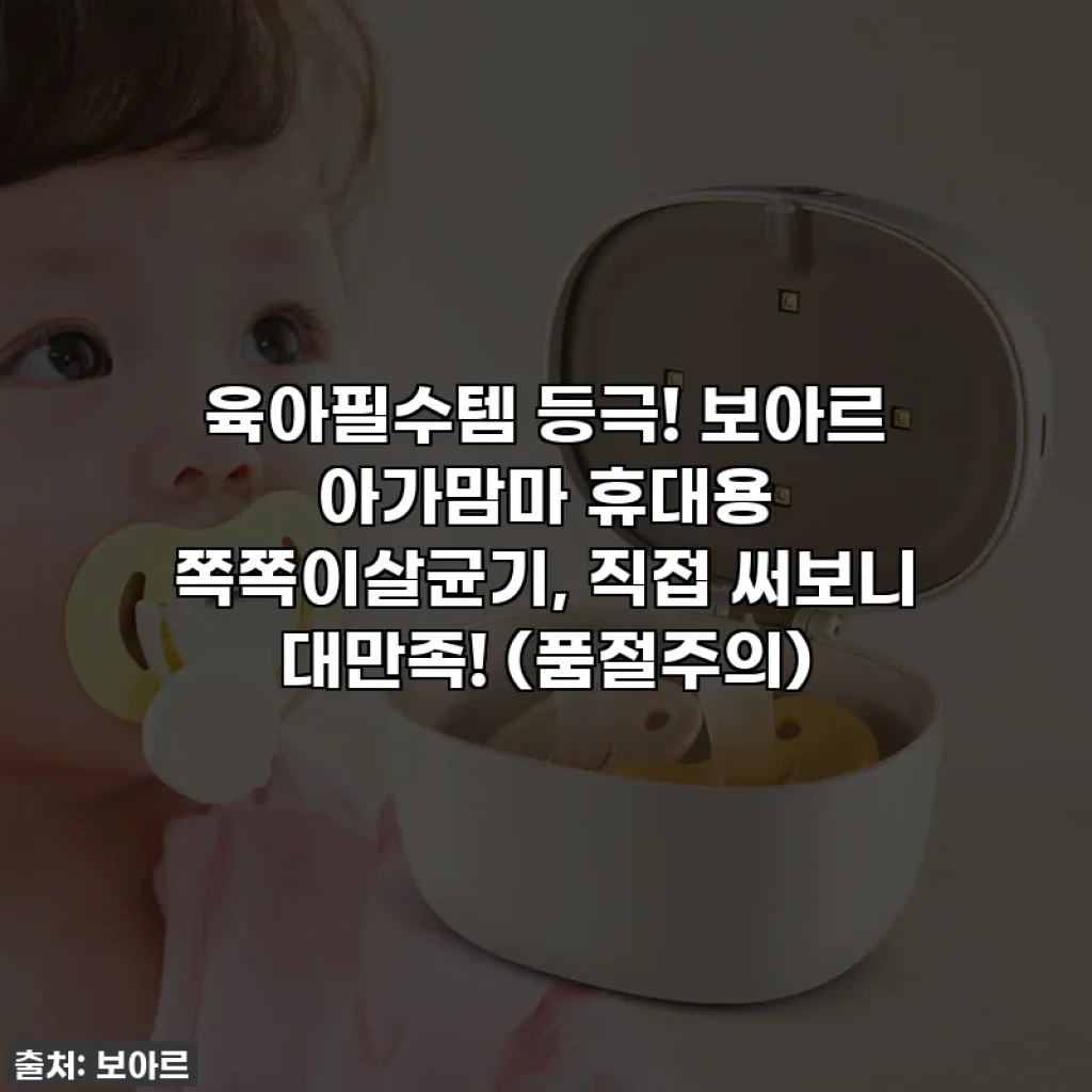 육아필수템 등극! 보아르 아가맘마 휴대용 쪽쪽이살균기, 직접 써보니 대만족! (품절주의)