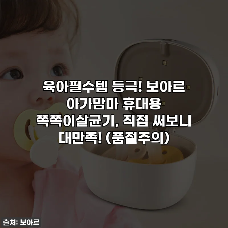 육아필수템 등극! 보아르 아가맘마 휴대용 쪽쪽이살균기, 직접 써보니 대만족! (품절주의)