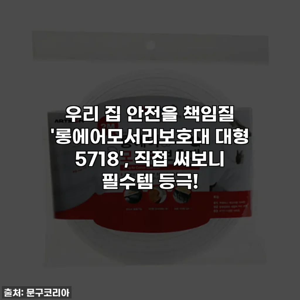 우리 집 안전을 책임질 '롱에어모서리보호대 대형 5718', 직접 써보니 필수템 등극!
