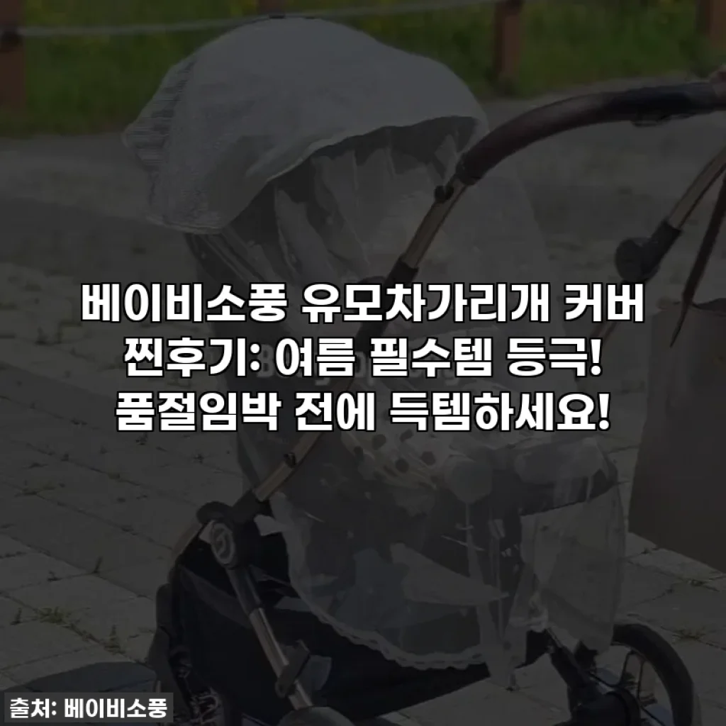 베이비소풍 유모차가리개 커버 찐후기: 여름 필수템 등극! 품절임박 전에 득템하세요!