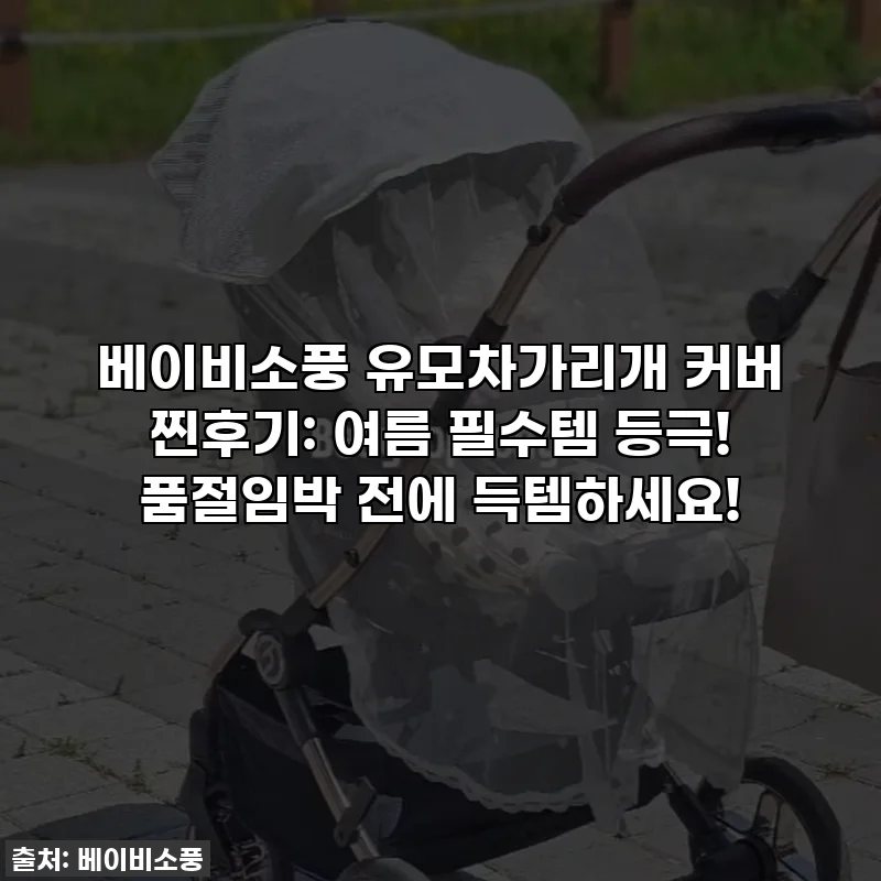 베이비소풍 유모차가리개 커버 찐후기: 여름 필수템 등극! 품절임박 전에 득템하세요!