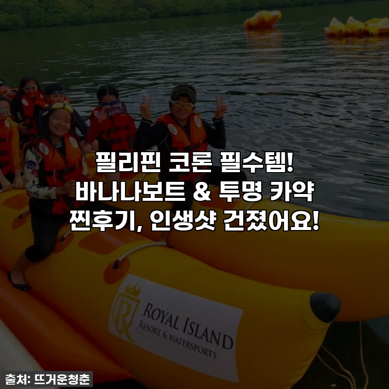 필리핀 코론 필수템! 바나나보트 & 투명 카약 찐후기, 인생샷 건졌어요!