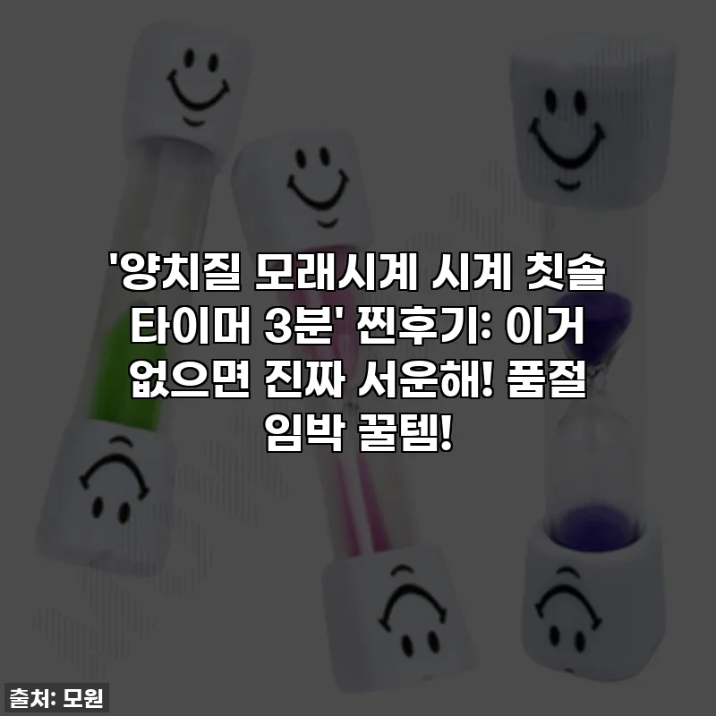 '양치질 모래시계 시계 칫솔 타이머 3분' 찐후기: 이거 없으면 진짜 서운해! 품절 임박 꿀템!
