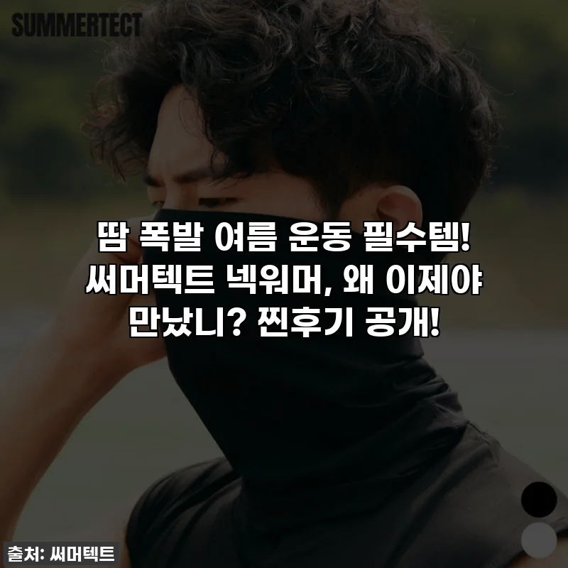 땀 폭발 여름 운동 필수템! 써머텍트 넥워머, 왜 이제야 만났니? 찐후기 공개!