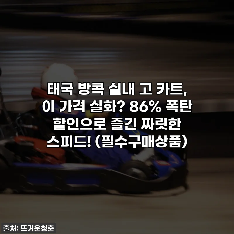 태국 방콕 실내 고 카트, 이 가격 실화? 86% 폭탄 할인으로 즐긴 짜릿한 스피드! (필수구매상품)