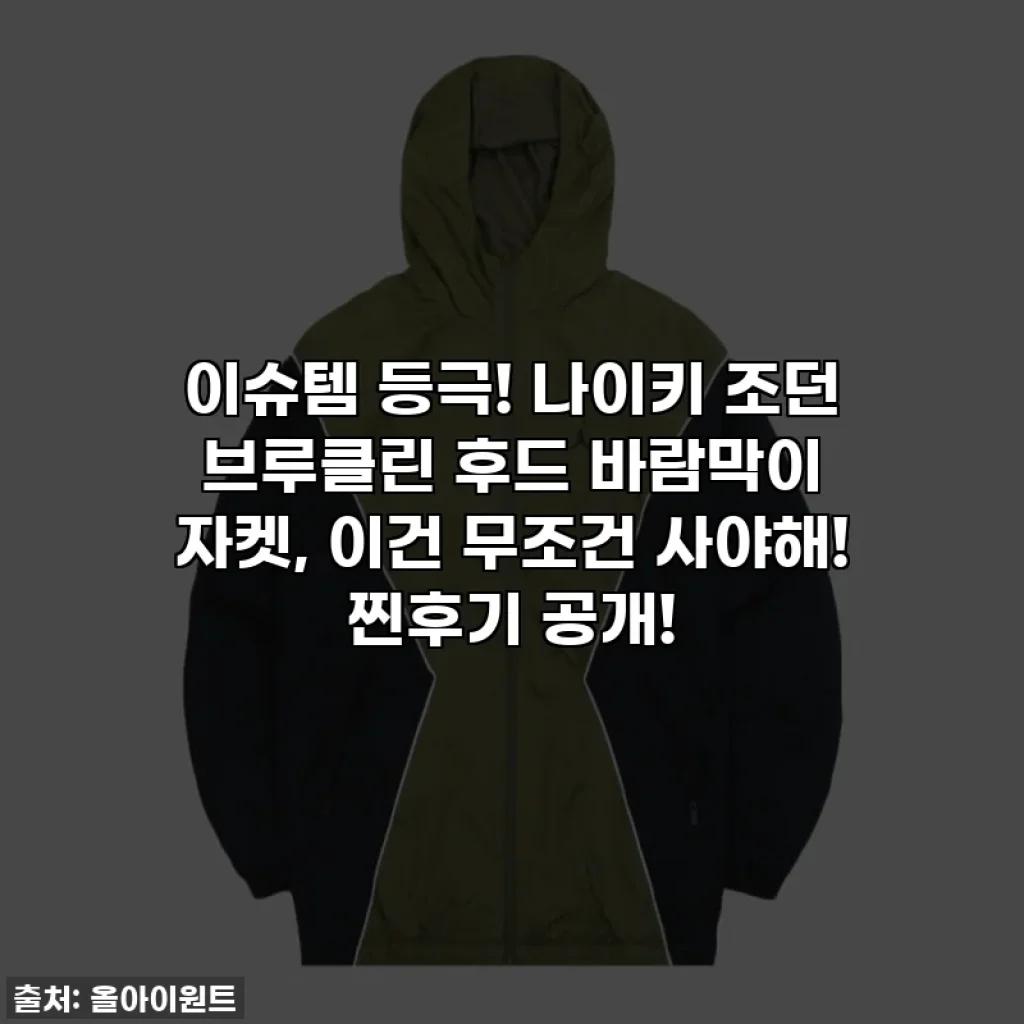 이슈템 등극! 나이키 조던 브루클린 후드 바람막이 자켓, 이건 무조건 사야해! 찐후기 공개!