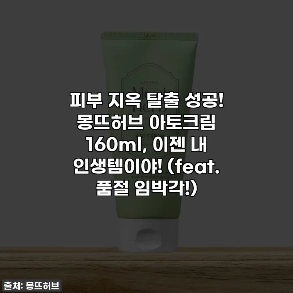 피부 지옥 탈출 성공! 몽뜨허브 아토크림 160ml, 이젠 내 인생템이야! (feat. 품절 임박각!)