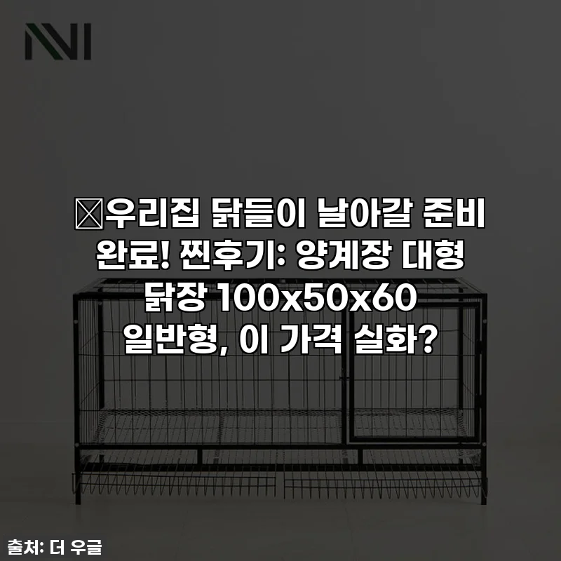🐓우리집 닭들이 날아갈 준비 완료! 찐후기: 양계장 대형 닭장 100x50x60 일반형, 이 가격 실화?