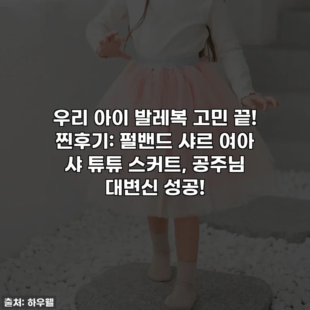 우리 아이 발레복 고민 끝! 찐후기: 펄밴드 샤르 여아 샤 튜튜 스커트, 공주님 대변신 성공!