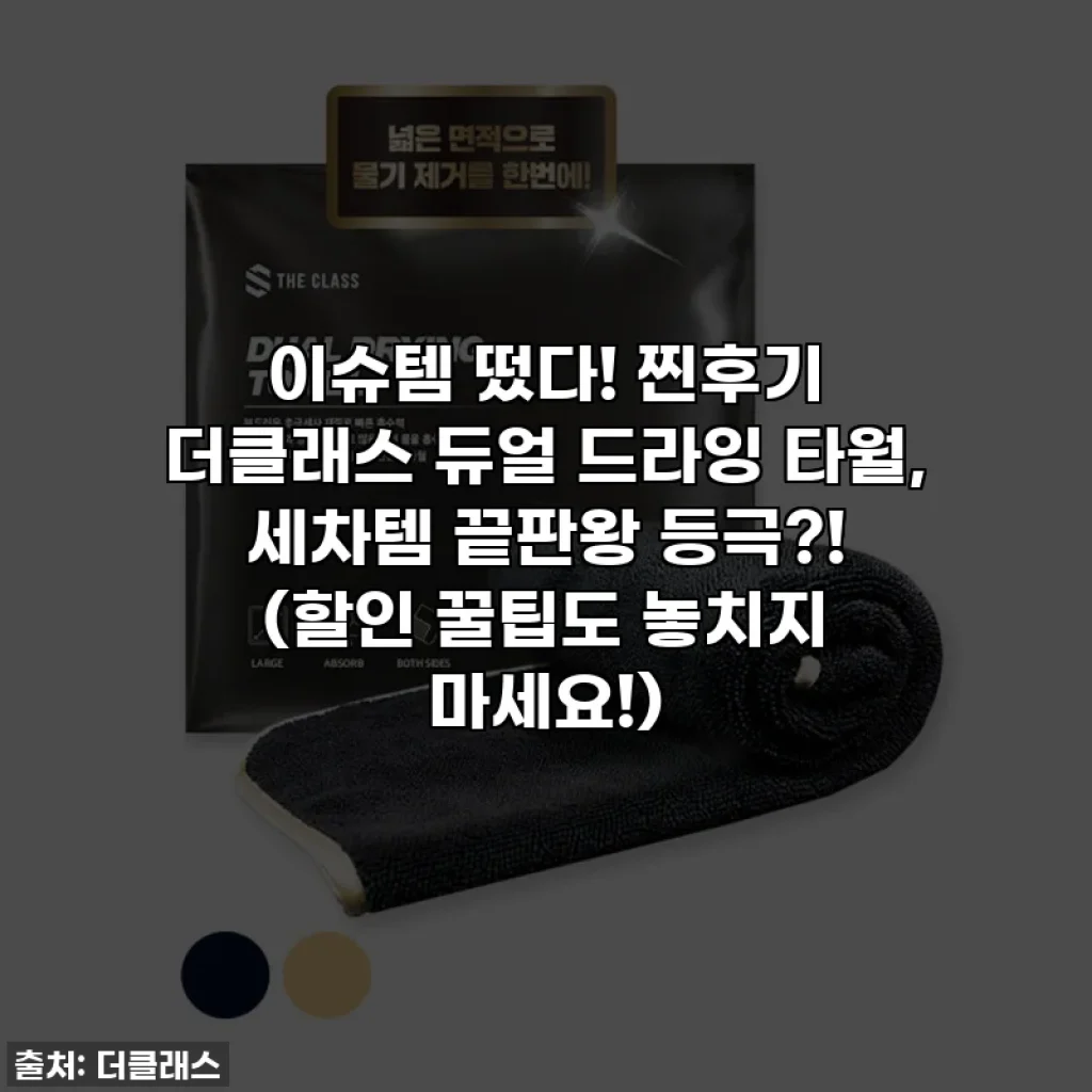 이슈템 떴다! 찐후기 더클래스 듀얼 드라잉 타월, 세차템 끝판왕 등극?! (할인 꿀팁도 놓치지 마세요!)