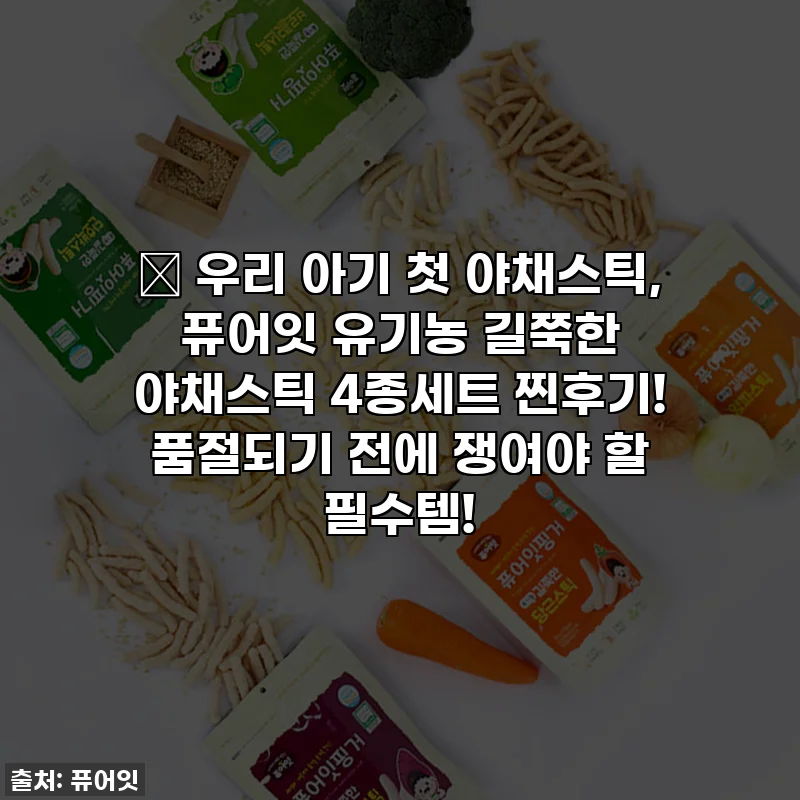 👶 우리 아기 첫 야채스틱, 퓨어잇 유기농 길쭉한 야채스틱 4종세트 찐후기! 품절되기 전에 쟁여야 할 필수템!