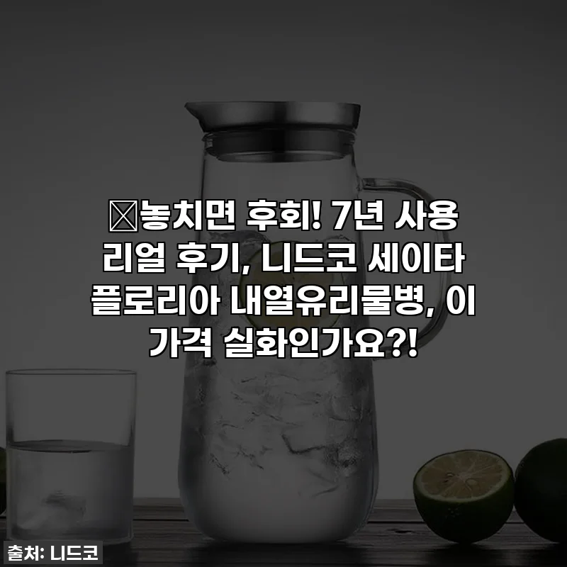🚨놓치면 후회! 7년 사용 리얼 후기, 니드코 세이타 플로리아 내열유리물병, 이 가격 실화인가요?!