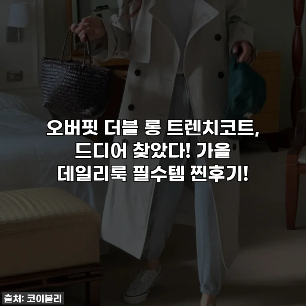 오버핏 더블 롱 트렌치코트, 드디어 찾았다! 가을 데일리룩 필수템 찐후기!