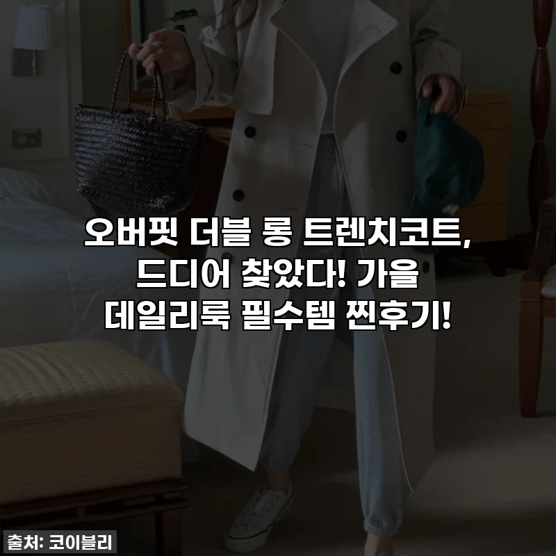 오버핏 더블 롱 트렌치코트, 드디어 찾았다! 가을 데일리룩 필수템 찐후기!