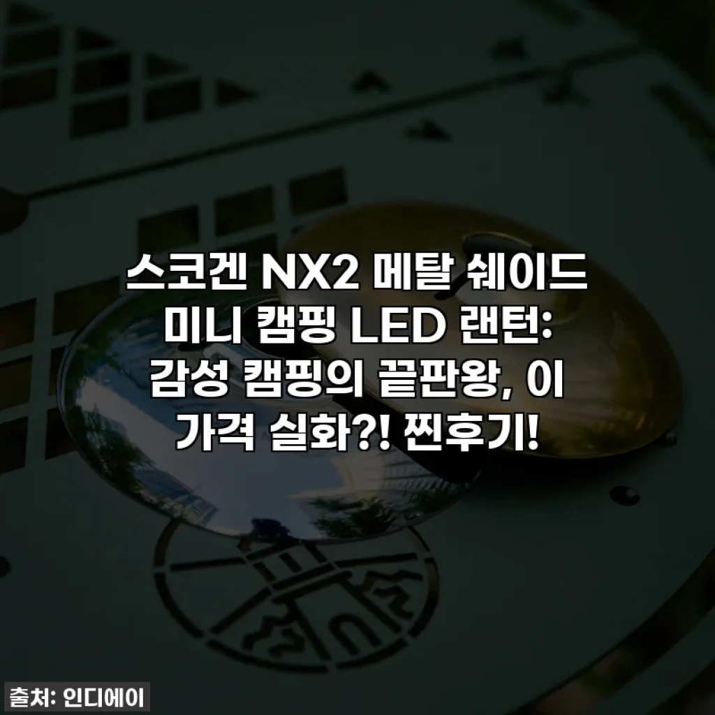 스코겐 NX2 메탈 쉐이드 미니 캠핑 LED 랜턴: 감성 캠핑의 끝판왕, 이 가격 실화?! 찐후기!