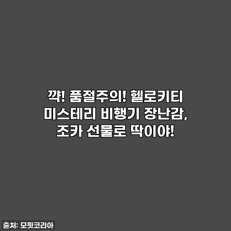 꺅! 품절주의! 헬로키티 미스테리 비행기 장난감, 조카 선물로 딱이야!