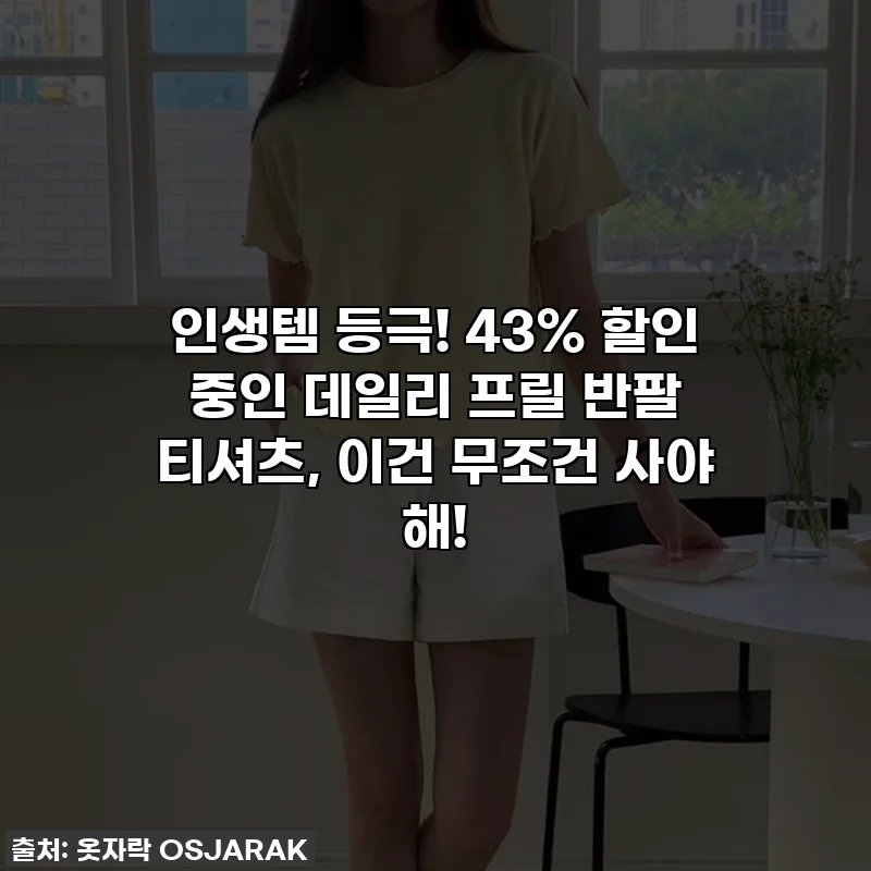 인생템 등극! 43% 할인 중인 데일리 프릴 반팔 티셔츠, 이건 무조건 사야 해!