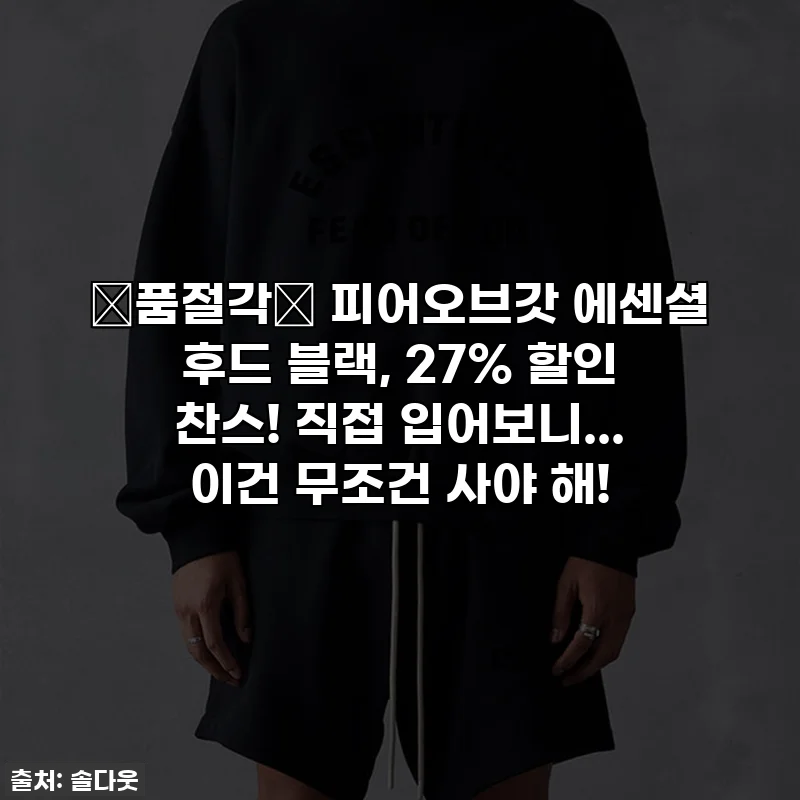 💥품절각💥 피어오브갓 에센셜 후드 블랙, 27% 할인 찬스! 직접 입어보니... 이건 무조건 사야 해!