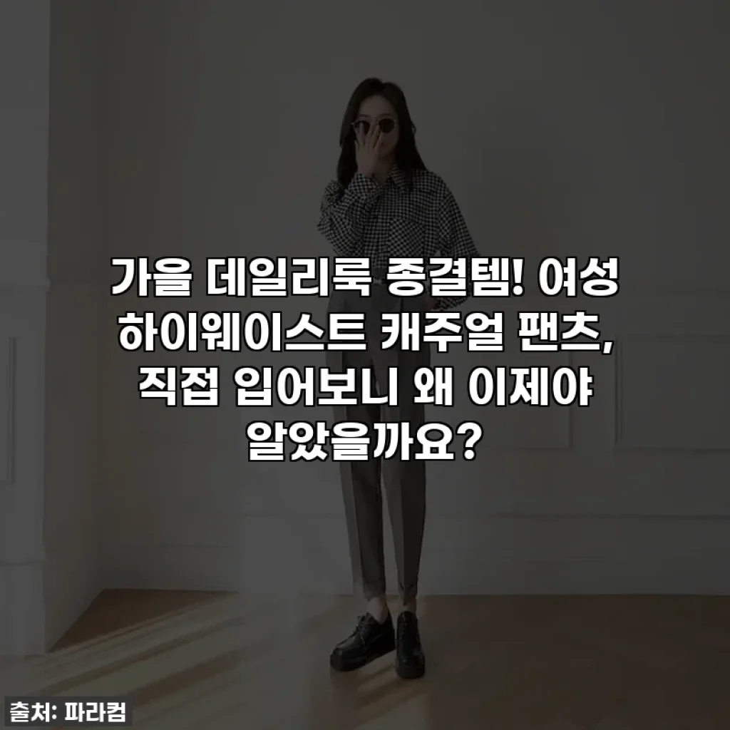 가을 데일리룩 종결템! 여성 하이웨이스트 캐주얼 팬츠, 직접 입어보니 왜 이제야 알았을까요?