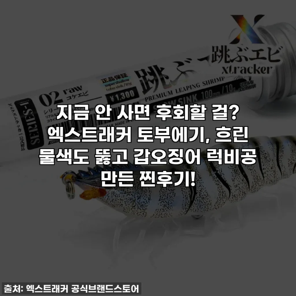 지금 안 사면 후회할 걸? 엑스트래커 토부에기, 흐린 물색도 뚫고 갑오징어 럭비공 만든 찐후기!
