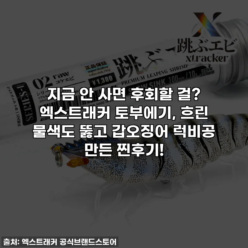 지금 안 사면 후회할 걸? 엑스트래커 토부에기, 흐린 물색도 뚫고 갑오징어 럭비공 만든 찐후기!