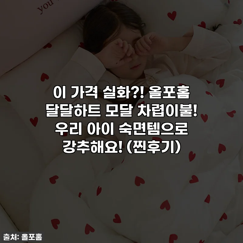 이 가격 실화?! 올포홈 달달하트 모달 차렵이불! 우리 아이 숙면템으로 강추해요! (찐후기)