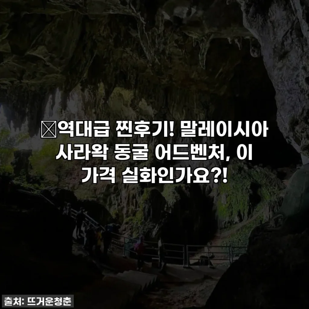 🔥역대급 찐후기! 말레이시아 사라왁 동굴 어드벤처, 이 가격 실화인가요?!