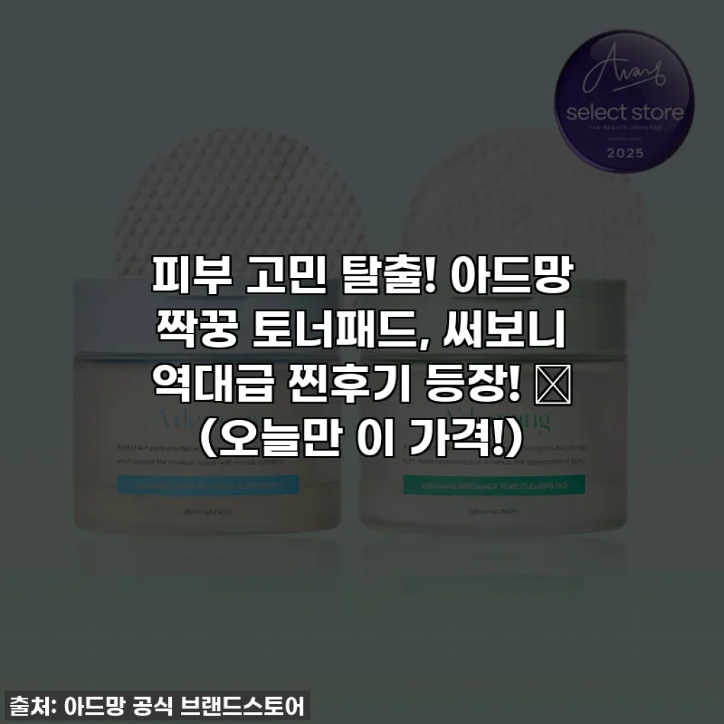 피부 고민 탈출! 아드망 짝꿍 토너패드, 써보니 역대급 찐후기 등장! ✨ (오늘만 이 가격!)