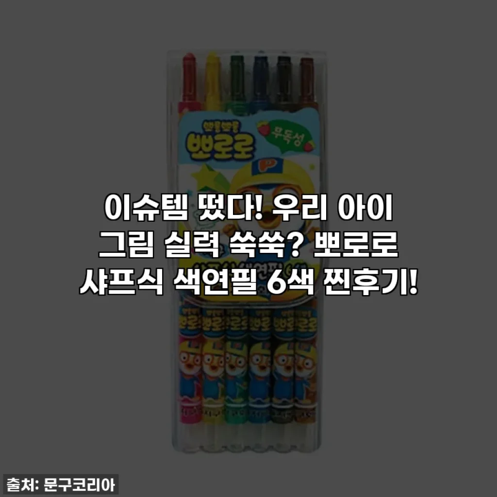 이슈템 떴다! 우리 아이 그림 실력 쑥쑥? 뽀로로 샤프식 색연필 6색 찐후기!