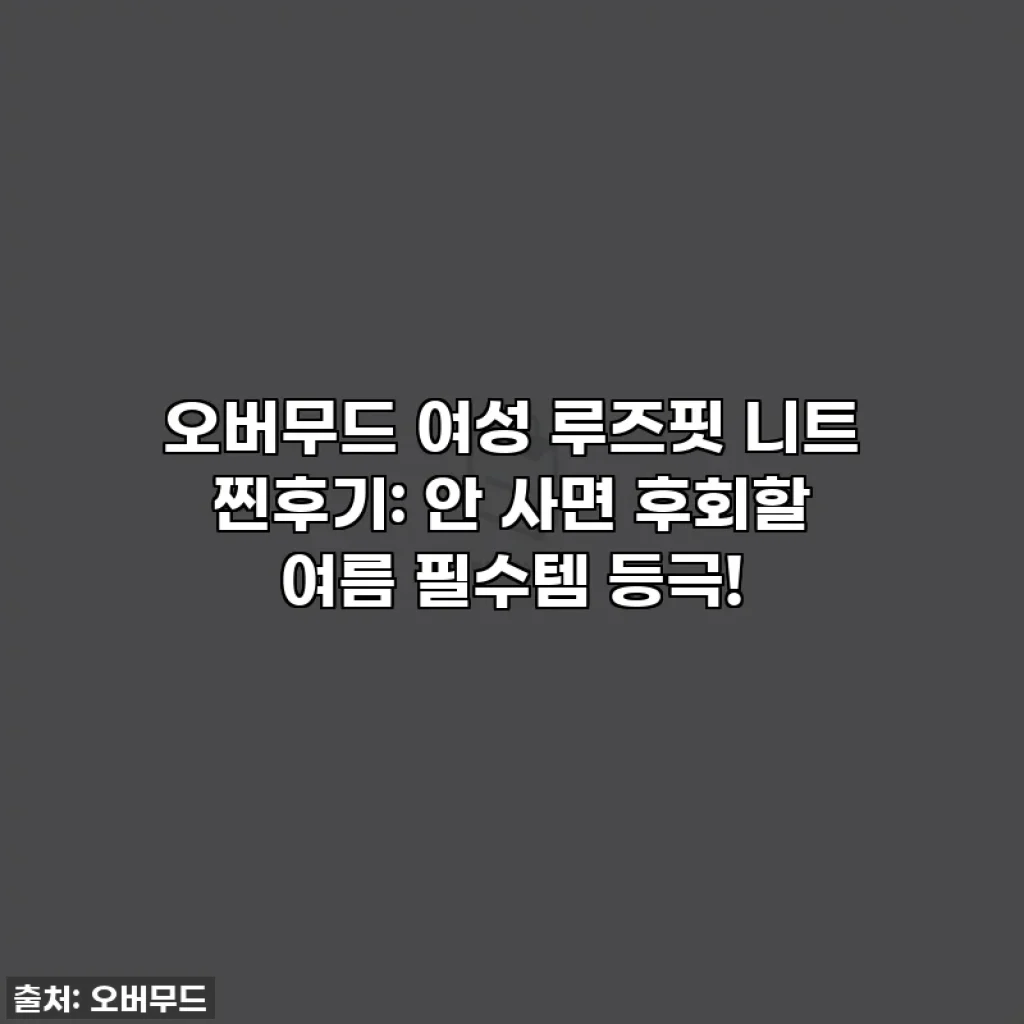 오버무드 여성 루즈핏 니트 찐후기: 안 사면 후회할 여름 필수템 등극!