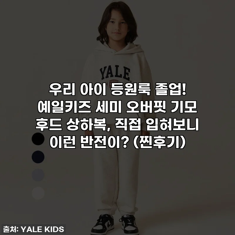 우리 아이 등원룩 졸업! 예일키즈 세미 오버핏 기모 후드 상하복, 직접 입혀보니 이런 반전이? (찐후기)