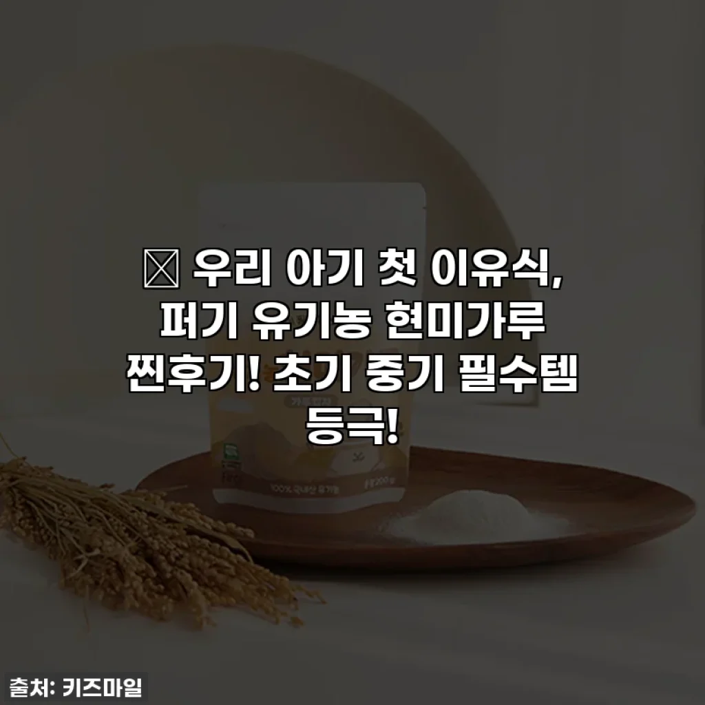 👶 우리 아기 첫 이유식, 퍼기 유기농 현미가루 찐후기! 초기 중기 필수템 등극!