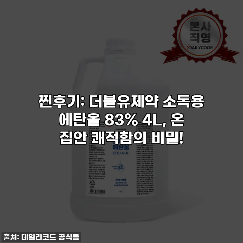 찐후기: 더블유제약 소독용 에탄올 83% 4L, 온 집안 쾌적함의 비밀!