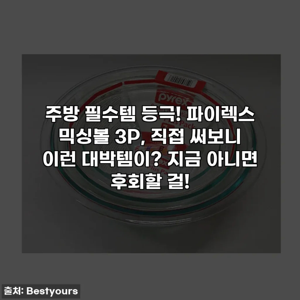 주방 필수템 등극! 파이렉스 믹싱볼 3P, 직접 써보니 이런 대박템이? 지금 아니면 후회할 걸!