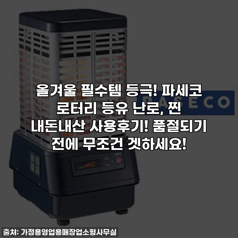올겨울 필수템 등극! 파세코 로터리 등유 난로, 찐 내돈내산 사용후기! 품절되기 전에 무조건 겟하세요!