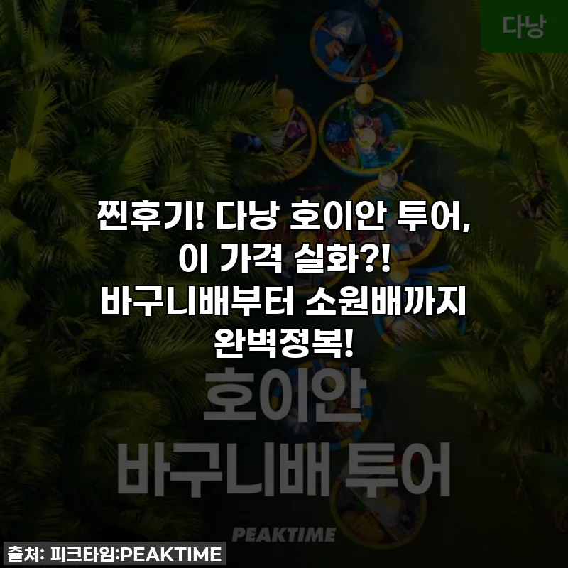 찐후기! 다낭 호이안 투어, 이 가격 실화?! 바구니배부터 소원배까지 완벽정복!