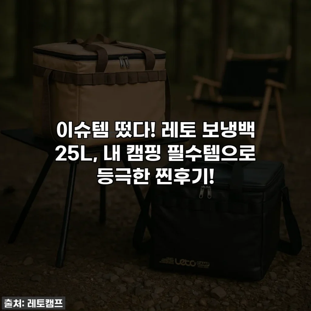 이슈템 떴다! 레토 보냉백 25L, 내 캠핑 필수템으로 등극한 찐후기!