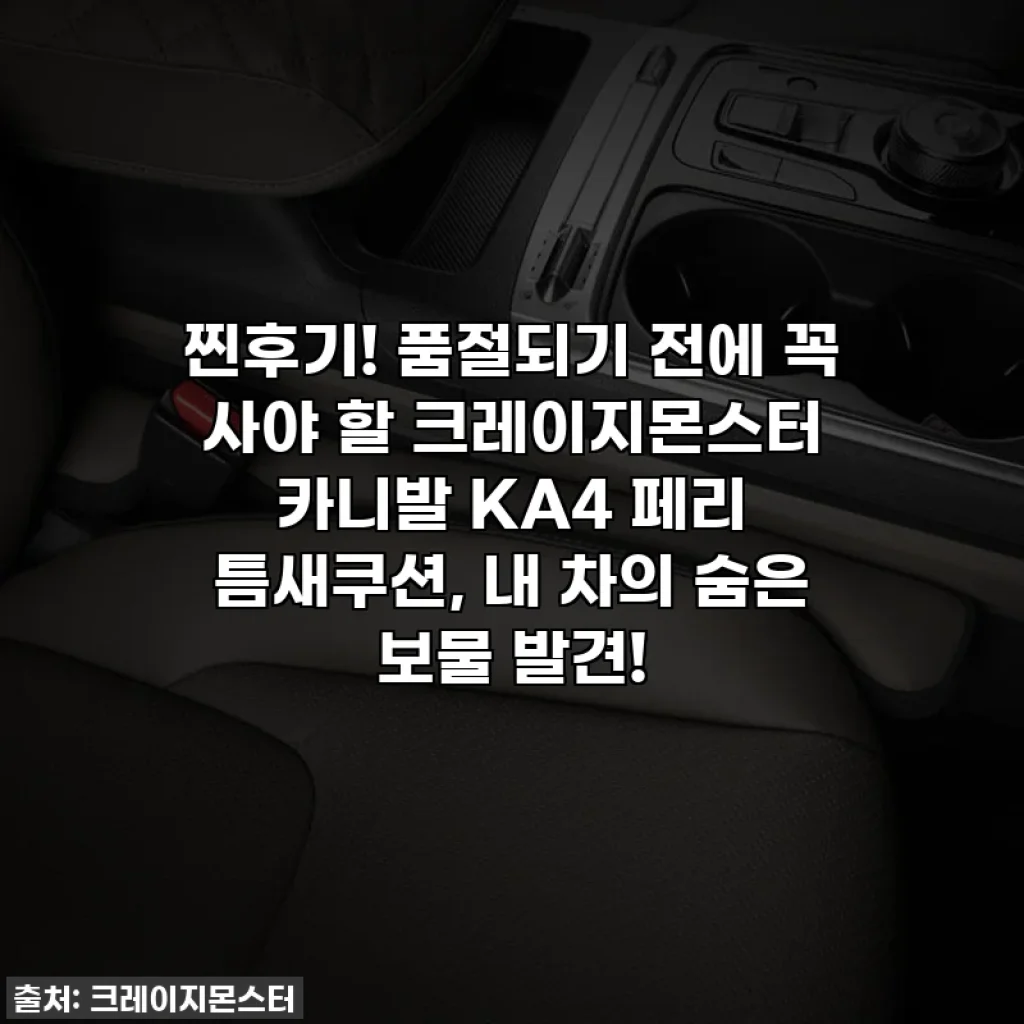 찐후기! 품절되기 전에 꼭 사야 할 크레이지몬스터 카니발 KA4 페리 틈새쿠션, 내 차의 숨은 보물 발견!