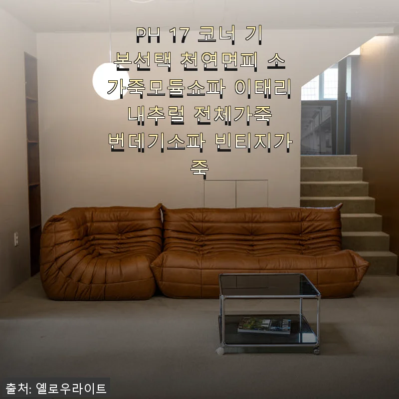 PH 17 코너 기본선택 천연면피 소가죽모듈쇼파 사용후기: 내추럴 빈티지 감성 그대로